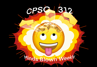 CPSC 312: Minds Blown Weekly